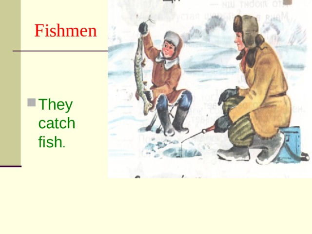Fishmen They catch fish . 