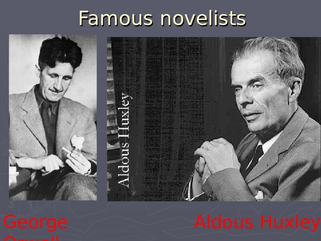 Famous novelists George Orwell Aldous Huxley 