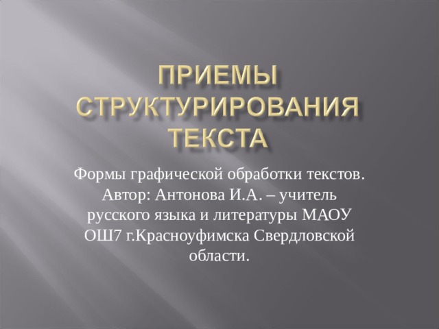 Формы графической обработки текстов. Автор: Антонова И.А. – учитель русского языка и литературы МАОУ ОШ7 г.Красноуфимска Свердловской области.  