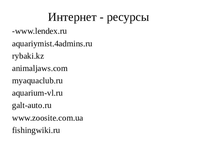 Интернет - ресурсы - www.lendex.ru aquariymist.4admins.ru rybaki.kz animaljaws.com myaquaclub.ru aquarium-vl.ru galt-auto.ru www.zoosite.com.ua fishingwiki.ru