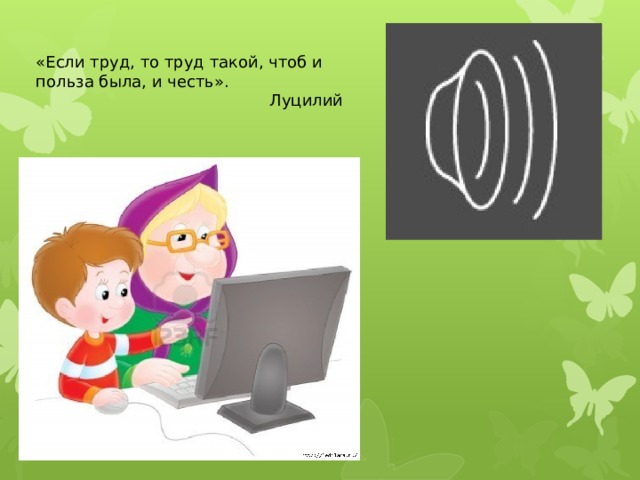 «Если труд, то труд такой, чтоб и польза была, и честь». Луцилий 