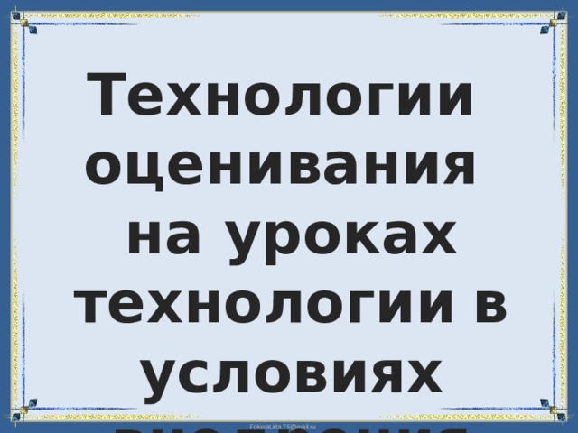 Технологии оценивания на уроках технологии  в условиях внедрения ФГОС 