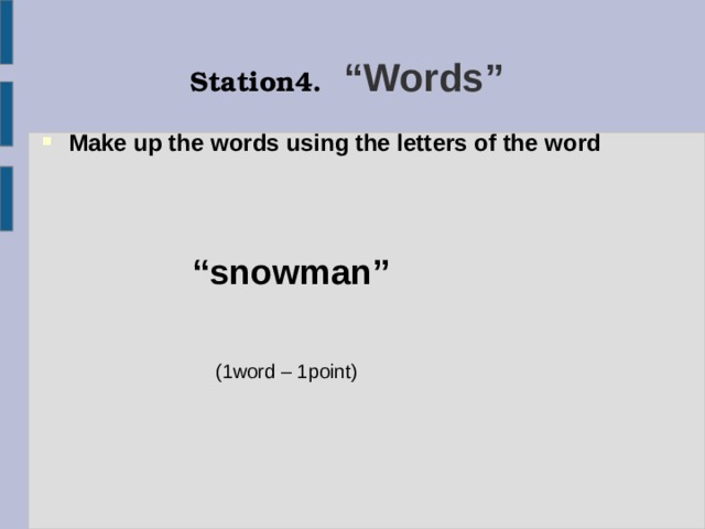 Station4.  “Words” Make up the words using the letters of the word    “ snowman”   (1word – 1point)  