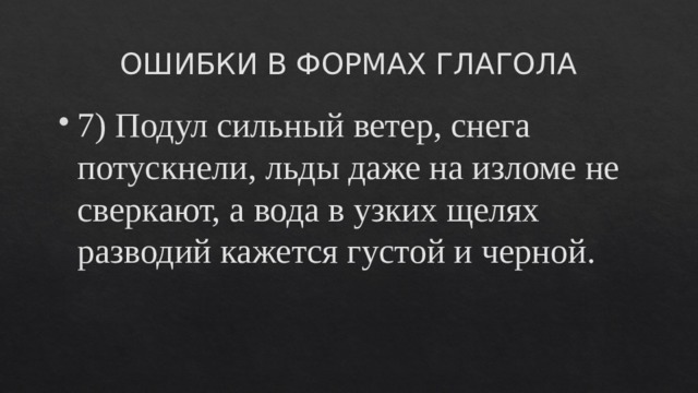 ОШИБКИ В ФОРМАХ ГЛАГОЛА 7) Подул сильный ветер, снега потускнели, льды даже на изломе не сверкают, а вода в узких щелях разводий кажется густой и черной. 