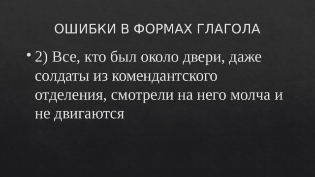 ОШИБКИ В ФОРМАХ ГЛАГОЛА 2) Все, кто был около двери, даже солдаты из комендантского отделения, смотрели на него молча и не двигаются 