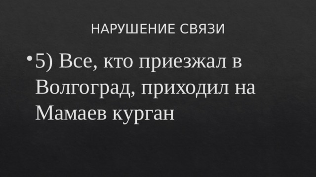 НАРУШЕНИЕ СВЯЗИ 5) Все, кто приезжал в Волгоград, приходил на Мамаев курган 