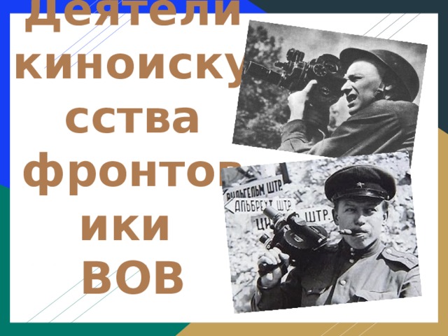 Деятели киноискусства фронтовики ВОВ