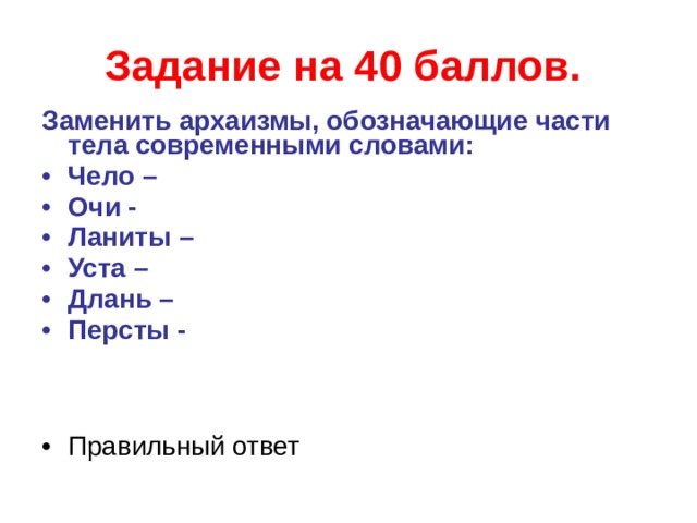 Задание на 40 баллов.  Заменить архаизмы, обозначающие части тела современными словами: Чело – Очи - Ланиты – Уста – Длань – Персты -  Правильный ответ  