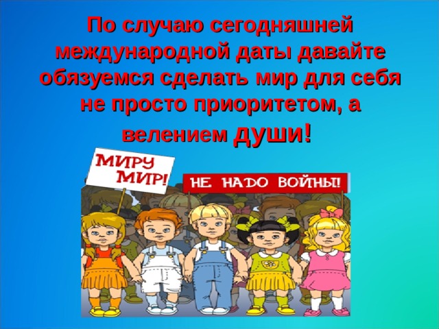 По случаю сегодняшней международной даты давайте обязуемся сделать мир для себя не просто приоритетом, а велением души! 