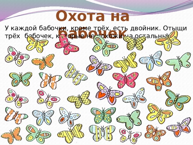 Охота на бабочек У каждой бабочки, кроме трёх, есть двойник. Отыщи трёх бабочек, которые не похожи на остальных 