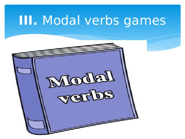 III. Modal verbs games 