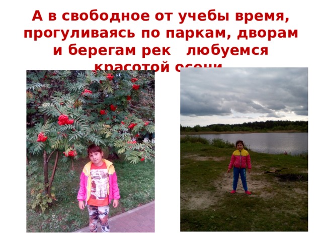  А в свободное от учебы время, прогуливаясь по паркам, дворам и берегам рек любуемся красотой осени 