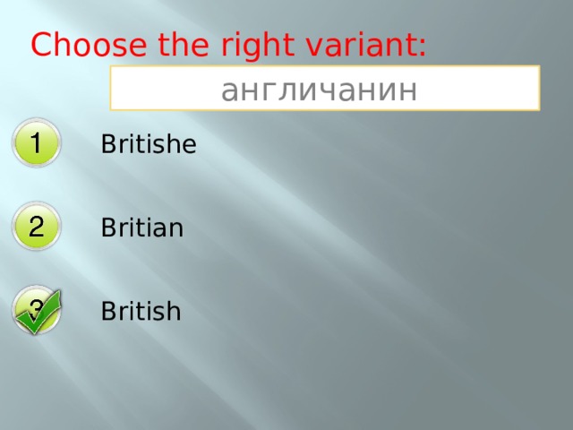 Choose the right variant: англичанин Britishe Britian British 