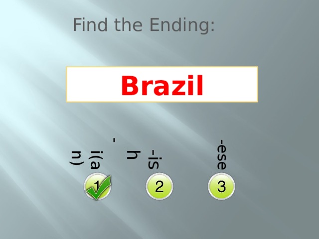 -i(an)  -ish  -ese Find the Ending: Brazil 
