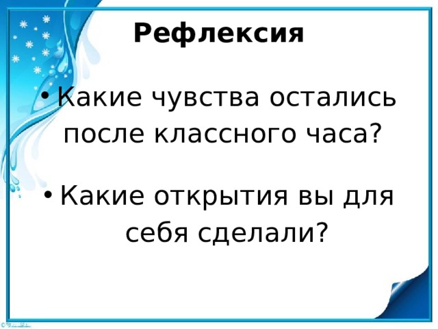 Рефлексия Какие чувства остались после классного часа? Какие открытия вы для себя сделали? 