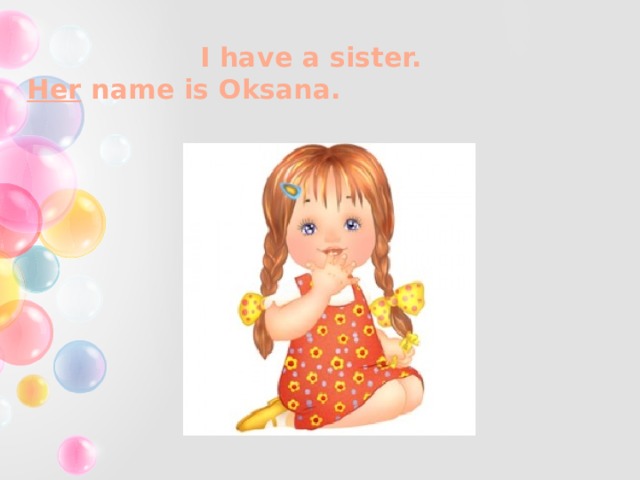 I have a sister.  Her name is Oksana. 
