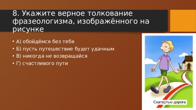 8. Укажите верное толкование фразеологизма, изображённого на рисунке А) обойдёмся без тебя Б) пусть путешествие будет удачным В) никогда не возвращайся Г) счастливого пути 