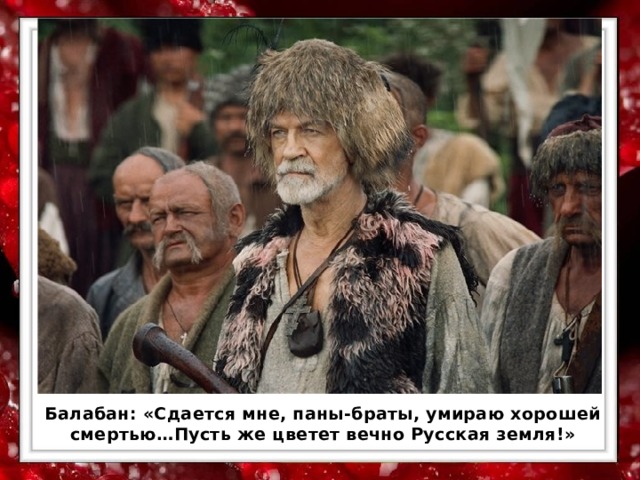 Балабан: «Сдается мне, паны-браты, умираю хорошей смертью…Пусть же цветет вечно Русская земля!»