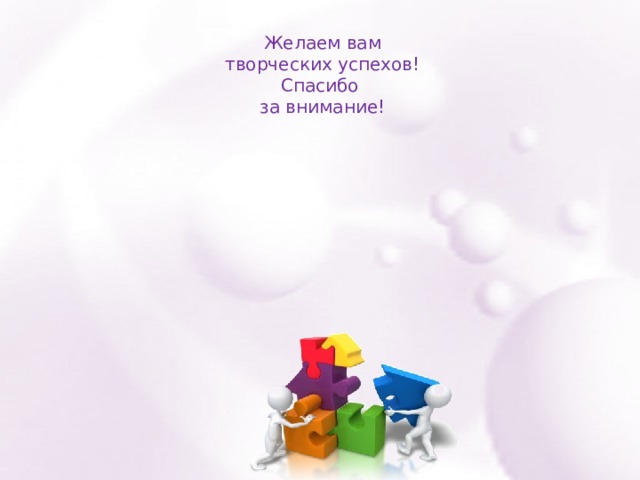 Желаем вам  творческих успехов! Спасибо за внимание! 