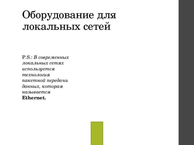 Оборудование для локальных сетей P.S.: В современных локальных сетях используется технология пакетной передачи данных, которая называется Ethernet. 