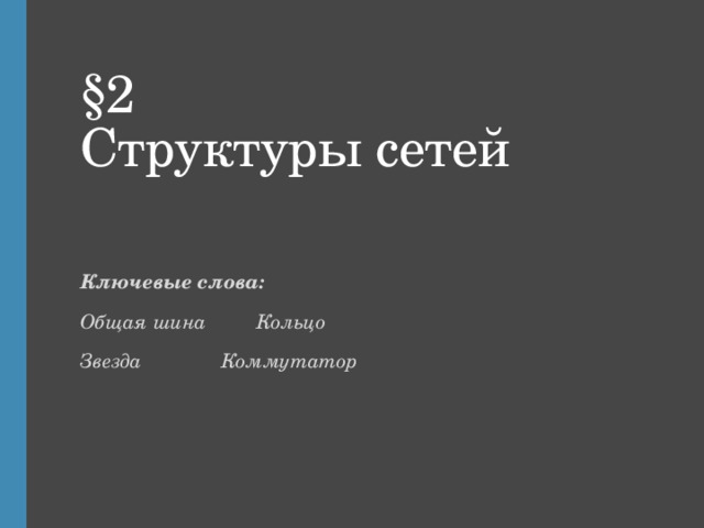 §2  Структуры сетей Ключевые слова: Общая шина   Кольцо Звезда    Коммутатор  