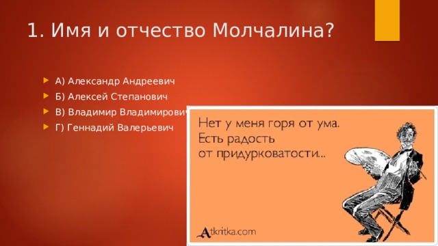 1. Имя и отчество Молчалина? А) Александр Андреевич Б) Алексей Степанович В) Владимир Владимирович Г) Геннадий Валерьевич 