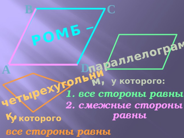 В С _  РОМБ  параллелограмм,  четырехугольник,  D А у которого: 1. все стороны равны 2. смежные стороны равны у которого  все стороны равны 