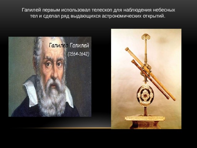 Галилей первым использовал телескоп для наблюдения небесных тел и сделал ряд выдающихся астрономических открытий. 