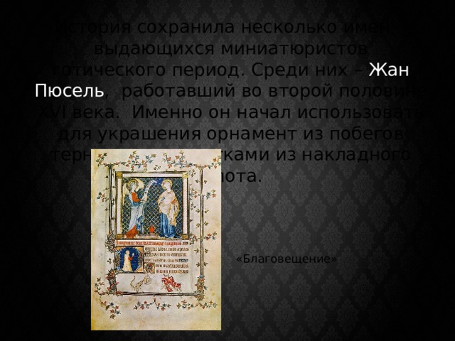 История сохранила несколько имен выдающихся миниатюристов готического период. Среди них – Жан Пюсель , работавший во второй половине XVI века. Именно он начал использовать для украшения орнамент из побегов терновника с листками из накладного золота. «Благовещение» 