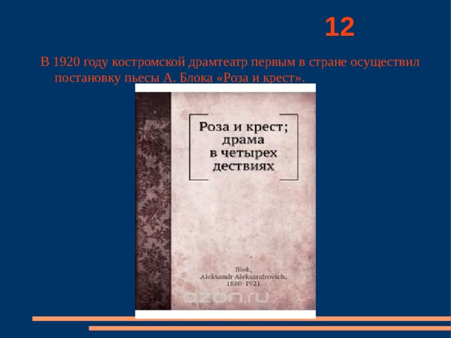          12 В 1920 году костромской драмтеатр первым в стране осуществил постановку пьесы А. Блока «Роза и крест». 