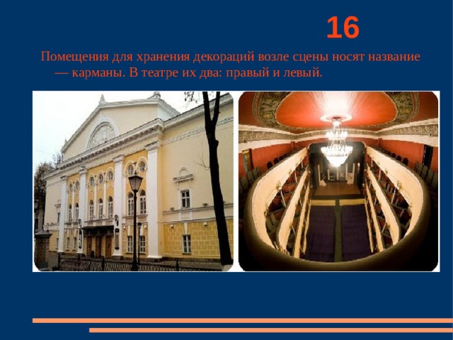          16 Помещения для хранения декораций возле сцены носят название — карманы. В театре их два: правый и левый. 