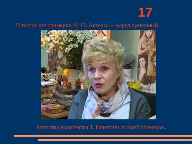          17 В театре нет гримерки № 13. Актеры — народ суеверный. Артистка драмтеатра Т. Никитина в своей гримерке . 