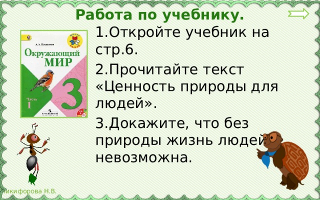 Работа по учебнику. 1.Откройте учебник на стр.6. 2.Прочитайте текст «Ценность природы для людей». 3.Докажите, что без природы жизнь людей невозможна. 