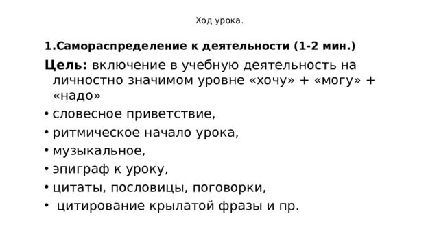 Ход урока. 1.Самораспределение к деятельности (1-2 мин.) Цель: включение в учебную деятельность на личностно значимом уровне «хочу» + «могу» + «надо» словесное приветствие, ритмическое начало урока, музыкальное, эпиграф к уроку, цитаты, пословицы, поговорки,  цитирование крылатой фразы и пр. 