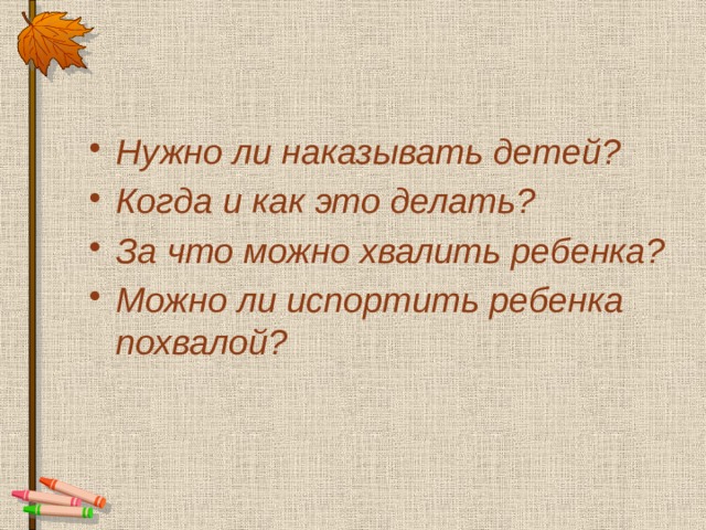 Нужно ли наказывать детей? Когда и как это делать? За что можно хвалить ребенка? Можно ли испортить ребенка похвалой? 