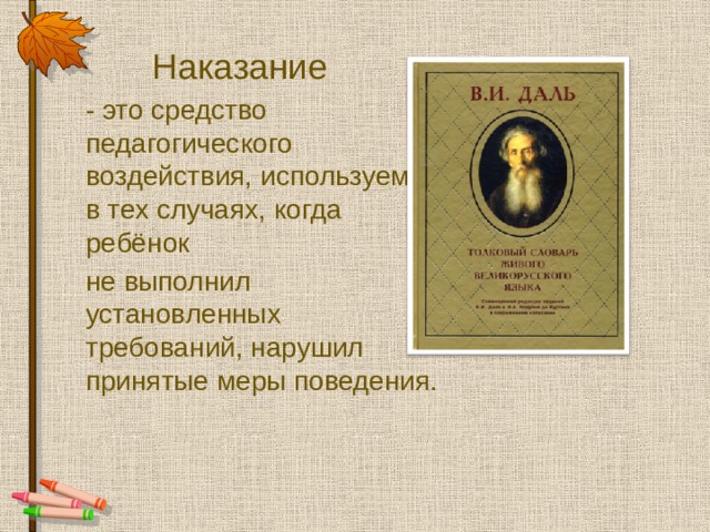  Наказание - это средство педагогического воздействия, используемое в тех случаях, когда ребёнок не выполнил установленных требований, нарушил принятые меры поведения. 