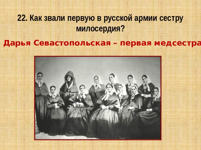 22. Как звали первую в русской армии сестру милосердия? Дарья Севастопольская – первая медсестра 