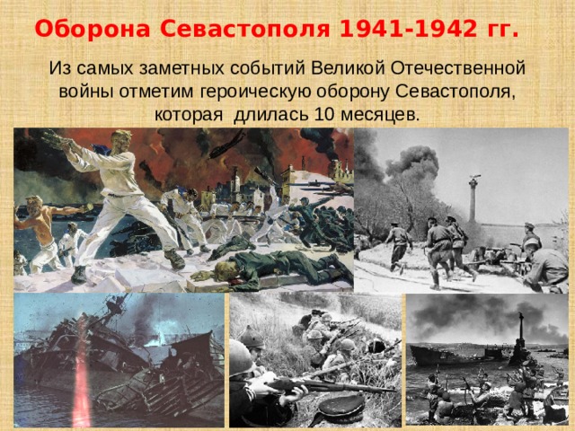 Оборона Севастополя 1941-1942 гг. Из самых заметных событий Великой Отечественной войны отметим героическую оборону Севастополя, которая длилась 10 месяцев. 