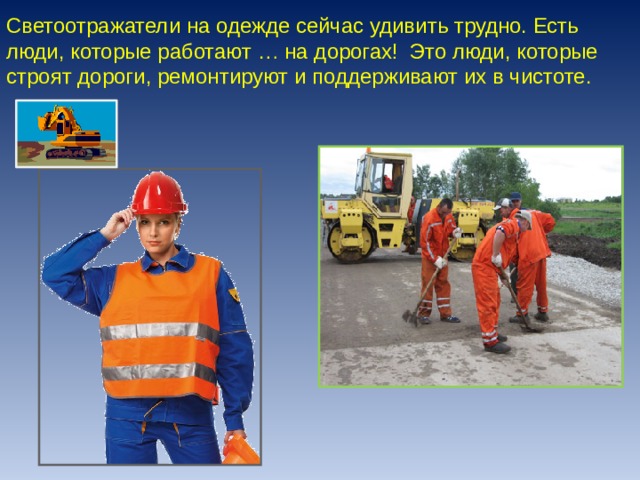 Светоотражатели на одежде сейчас удивить трудно. Есть люди, которые работают … на дорогах! Это люди, которые строят дороги, ремонтируют и поддерживают их в чистоте. 
