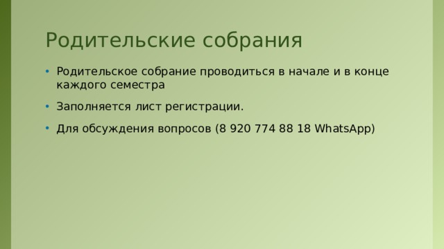 Родительские собрания Родительское собрание проводиться в начале и в конце каждого семестра Заполняется лист регистрации. Для обсуждения вопросов (8 920 774 88 18 WhatsApp)  