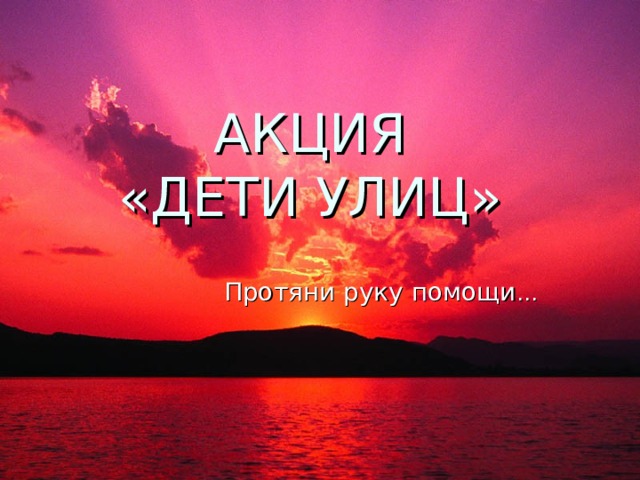 АКЦИЯ  «ДЕТИ УЛИЦ» Протяни руку помощи … 