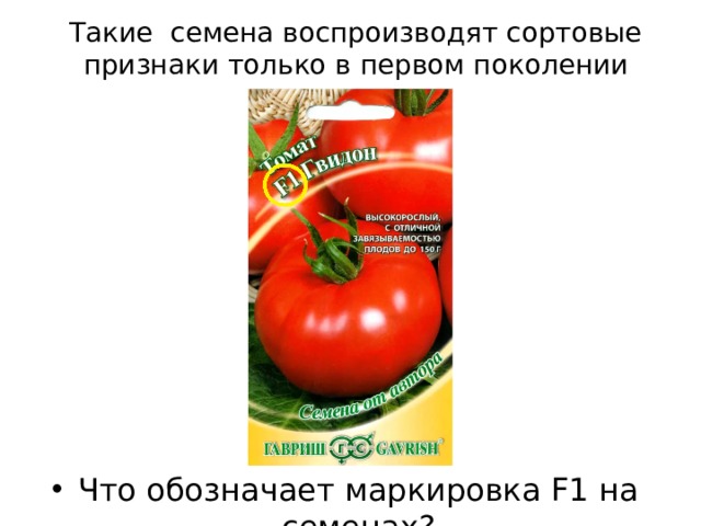 Такие семена воспроизводят сортовые признаки только в первом поколении