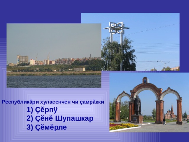 Республикăри хуласенчен чи çамрăкки  1) Çĕрпÿ  2) Çĕнĕ Шупашкар  3) Çĕмĕрле 