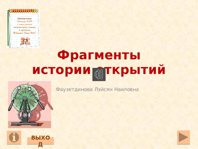 Фрагменты истории открытий Фаузетдинова Лэйсян Наиловна ВЫХОД