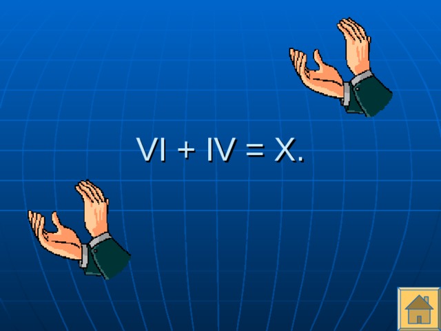  VI + IV = X .  