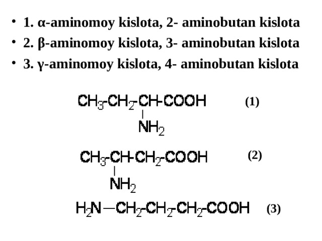 1. α -aminomoy kislota, 2- aminobutan kislota 2. β -aminomoy kislota, 3- aminobutan kislota 3. γ -aminomoy kislota, 4- aminobutan kislota  (1) (2) (3) 