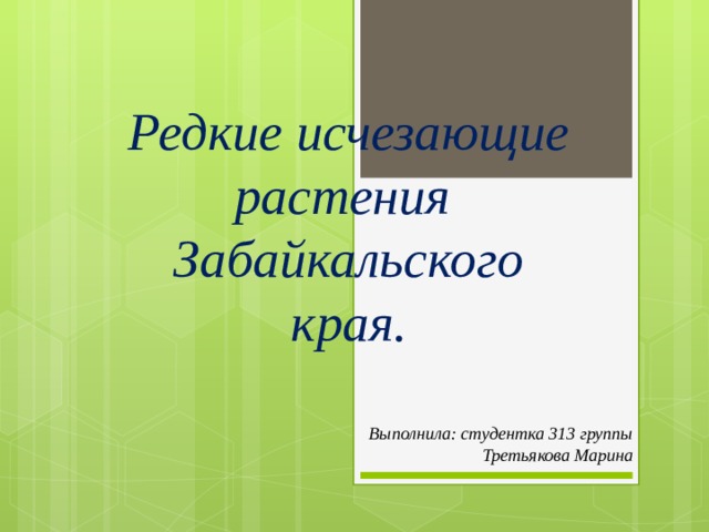 Редкие исчезающие растения Забайкальского края. Выполнила: студентка 313 группы Третьякова Марина 