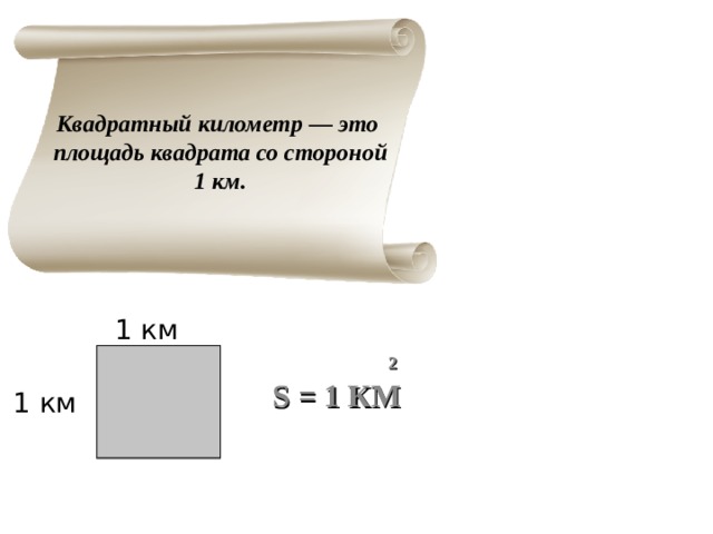 Квадратный километр — это  площадь квадрата со стороной 1 км. 1 км  2  S = 1 КМ   1 км 