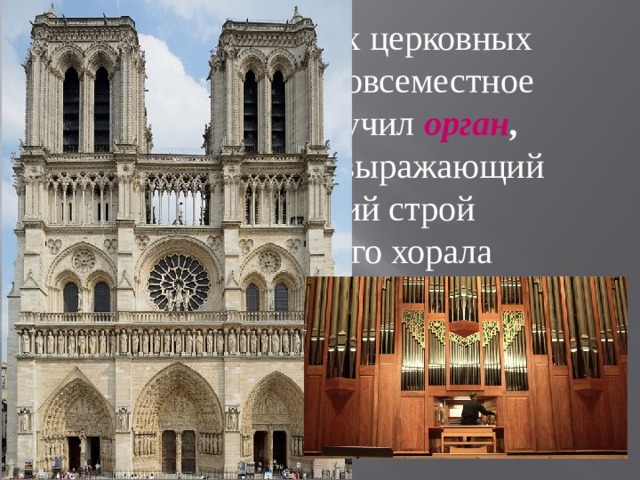 Из музыкальных церковных инструментов повсеместное признание получил орган , наиболее точно выражающий мелодический строй григорианского хорала Главные достижения раннего многоголосия связаны с парижской школой Нотр – Дам. 