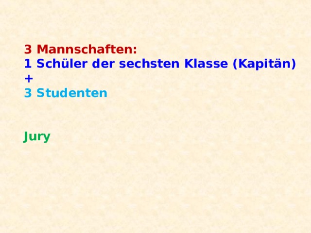 3 Mannschaften:  1 Schüler der sechsten Klasse (Kapitän)  +  3 Studenten    Jury